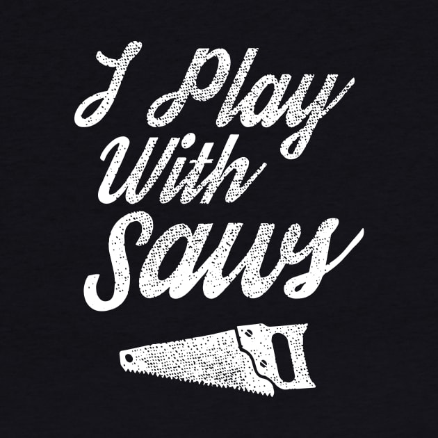 I Play With Sawy Funny Woodworker Gift by Pretr=ty